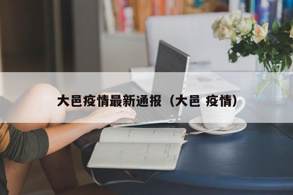 大邑疫情最新通报（大邑 疫情）