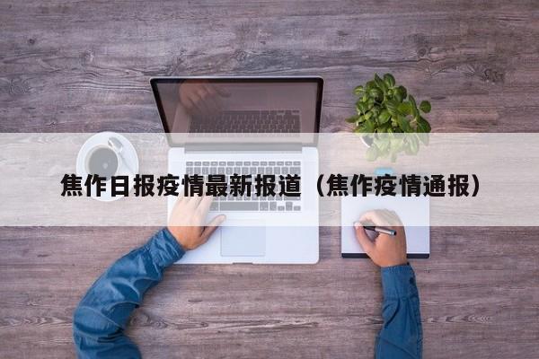 焦作日报疫情最新报道（焦作疫情通报）