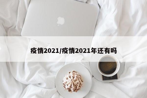 疫情2021／疫情2021年还有吗