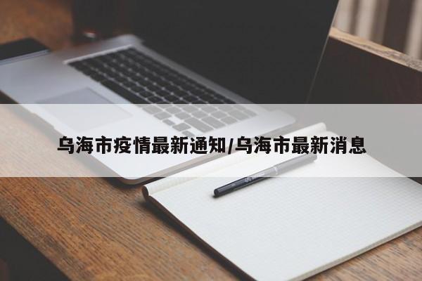乌海市疫情最新通知／乌海市最新消息