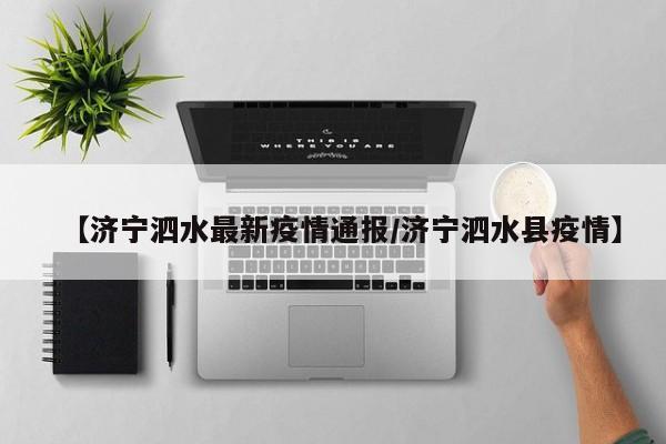 【济宁泗水最新疫情通报／济宁泗水县疫情】