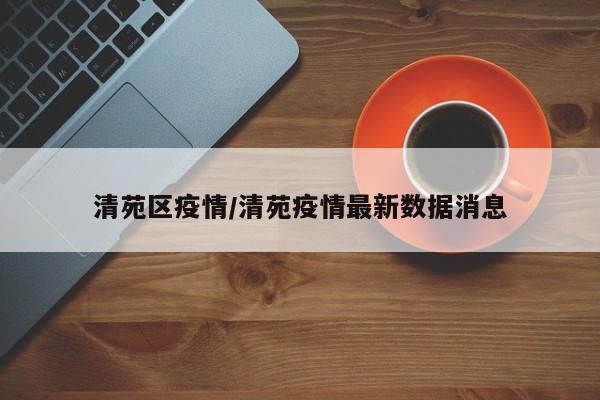 清苑区疫情／清苑疫情最新数据消息