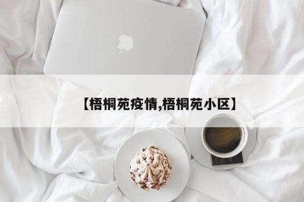 【梧桐苑疫情,梧桐苑小区】