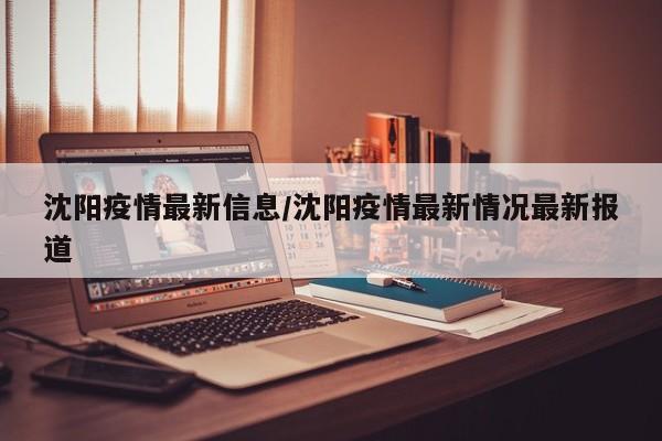 沈阳疫情最新信息／沈阳疫情最新情况最新报道