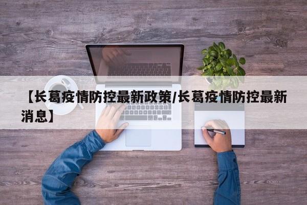 【长葛疫情防控最新政策／长葛疫情防控最新消息】