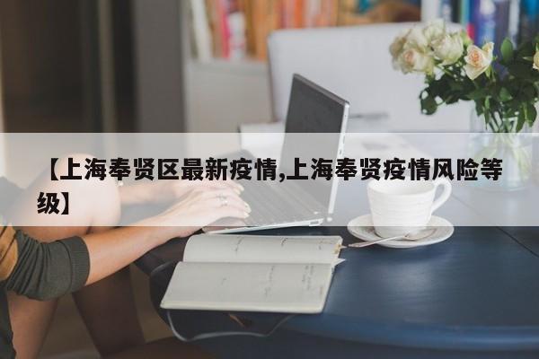 【上海奉贤区最新疫情,上海奉贤疫情风险等级】