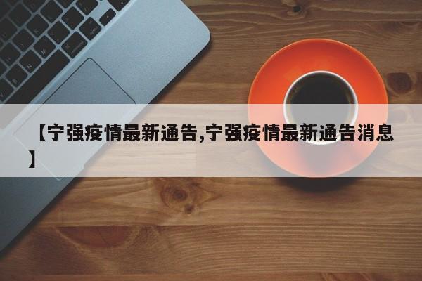【宁强疫情最新通告,宁强疫情最新通告消息】