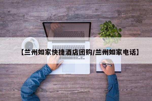【兰州如家快捷酒店团购／兰州如家电话】