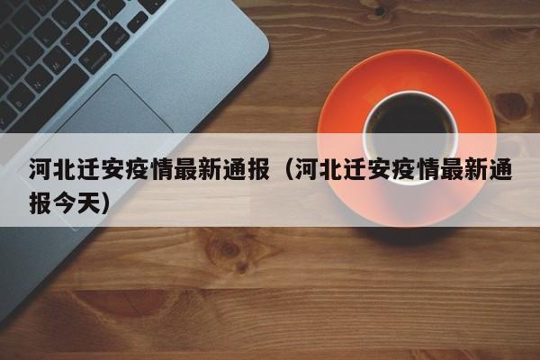 河北迁安疫情最新通报（河北迁安疫情最新通报今天）
