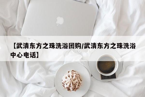 【武清东方之珠洗浴团购／武清东方之珠洗浴中心电话】