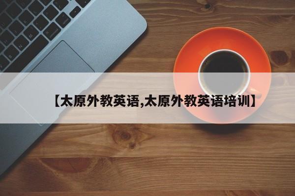 【太原外教英语,太原外教英语培训】