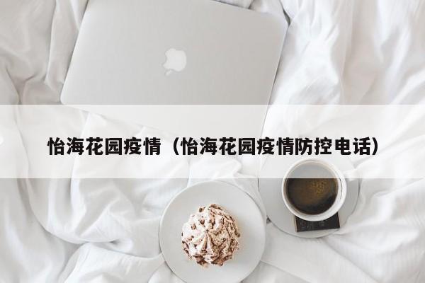 怡海花园疫情（怡海花园疫情防控电话）