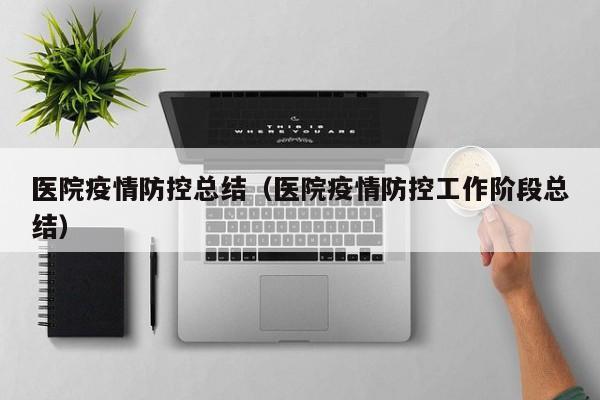 医院疫情防控总结（医院疫情防控工作阶段总结）