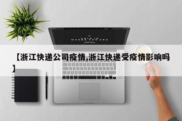 【浙江快递公司疫情,浙江快递受疫情影响吗】