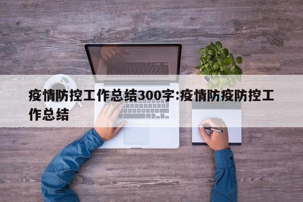 疫情防控工作总结300字：疫情防疫防控工作总结
