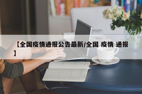 【全国疫情通报公告最新／全国 疫情 通报】