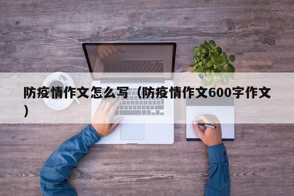 防疫情作文怎么写（防疫情作文600字作文）