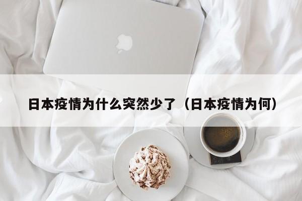 日本疫情为什么突然少了（日本疫情为何）