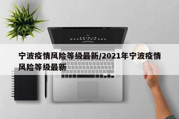 宁波疫情风险等级最新／2021年宁波疫情风险等级最新