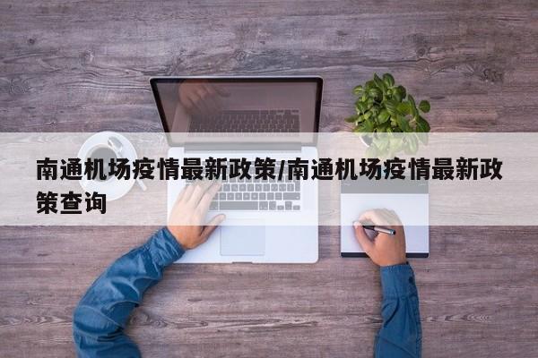 南通机场疫情最新政策／南通机场疫情最新政策查询