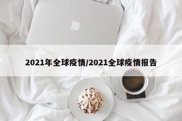 2021年全球疫情／2021全球疫情报告