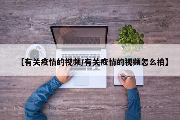 【有关疫情的视频／有关疫情的视频怎么拍】