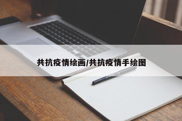 共抗疫情绘画／共抗疫情手绘图