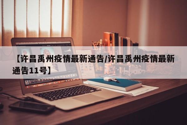 【许昌禹州疫情最新通告／许昌禹州疫情最新通告11号】