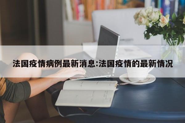 法国疫情病例最新消息：法国疫情的最新情况