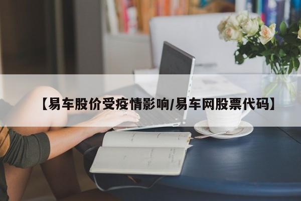 【易车股价受疫情影响／易车网股票代码】