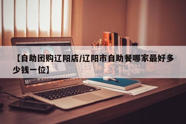 【自助团购辽阳店／辽阳市自助餐哪家最好多少钱一位】