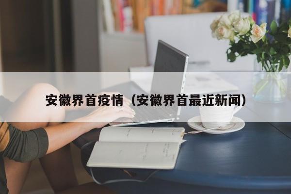 安徽界首疫情（安徽界首最近新闻）