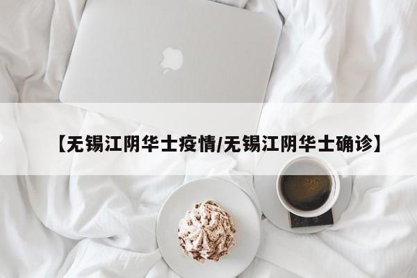 【无锡江阴华士疫情／无锡江阴华士确诊】