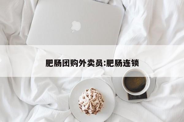 肥肠团购外卖员：肥肠连锁
