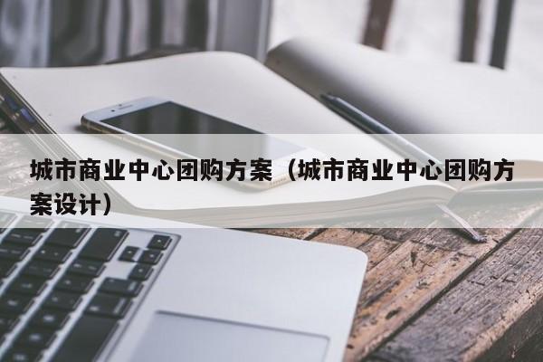 城市商业中心团购方案（城市商业中心团购方案设计）