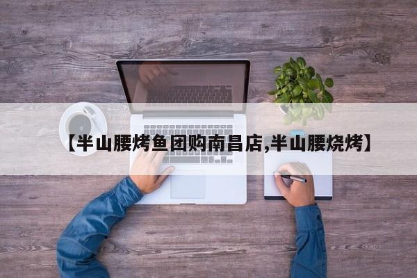 【半山腰烤鱼团购南昌店,半山腰烧烤】