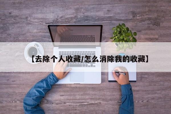 【去除个人收藏／怎么消除我的收藏】
