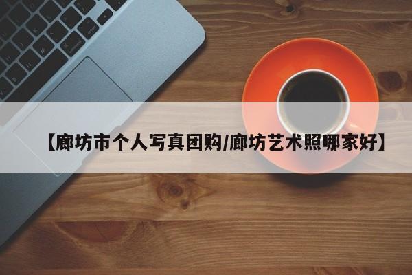 【廊坊市个人写真团购／廊坊艺术照哪家好】