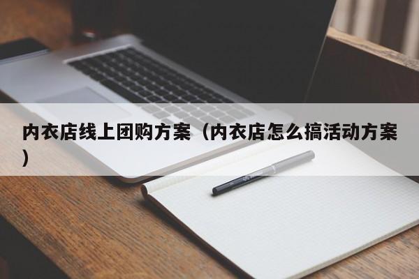 内衣店线上团购方案（内衣店怎么搞活动方案）