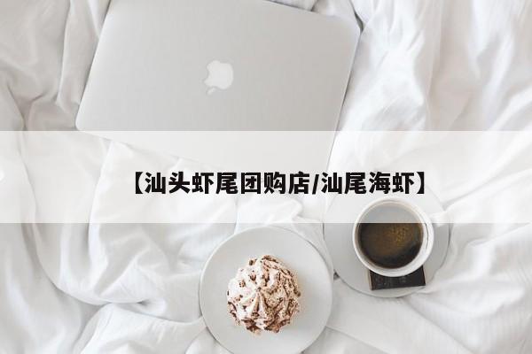 【汕头虾尾团购店／汕尾海虾】