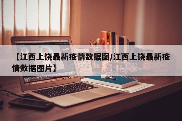 【江西上饶最新疫情数据图／江西上饶最新疫情数据图片】