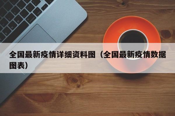 全国最新疫情详细资料图（全国最新疫情数据图表）
