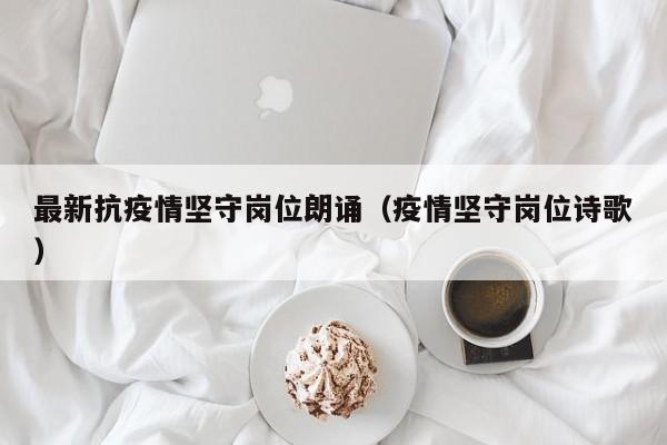 最新抗疫情坚守岗位朗诵（疫情坚守岗位诗歌）